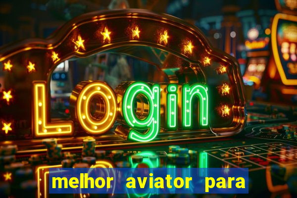 melhor aviator para ganhar dinheiro